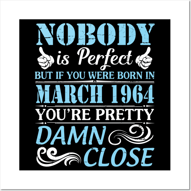 Nobody Is Perfect But If You Were Born In March 1964 You're Pretty Damn Close Wall Art by bakhanh123